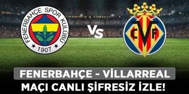 Fenerbahçe---Villarreal-maçı-canlı-şifresiz-izle