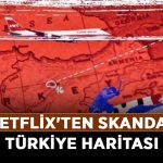 Netflix'ten-skandal-Türkiye-haritası