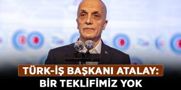 TÜRK-İŞ-Başkanı-Atalay'dan-yeni-asgari-ücret-açıklaması-Bir-teklifimiz-yok