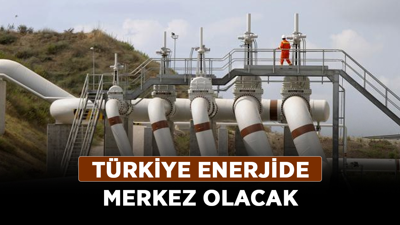 Türkiye-enerjide-merkez-olacak